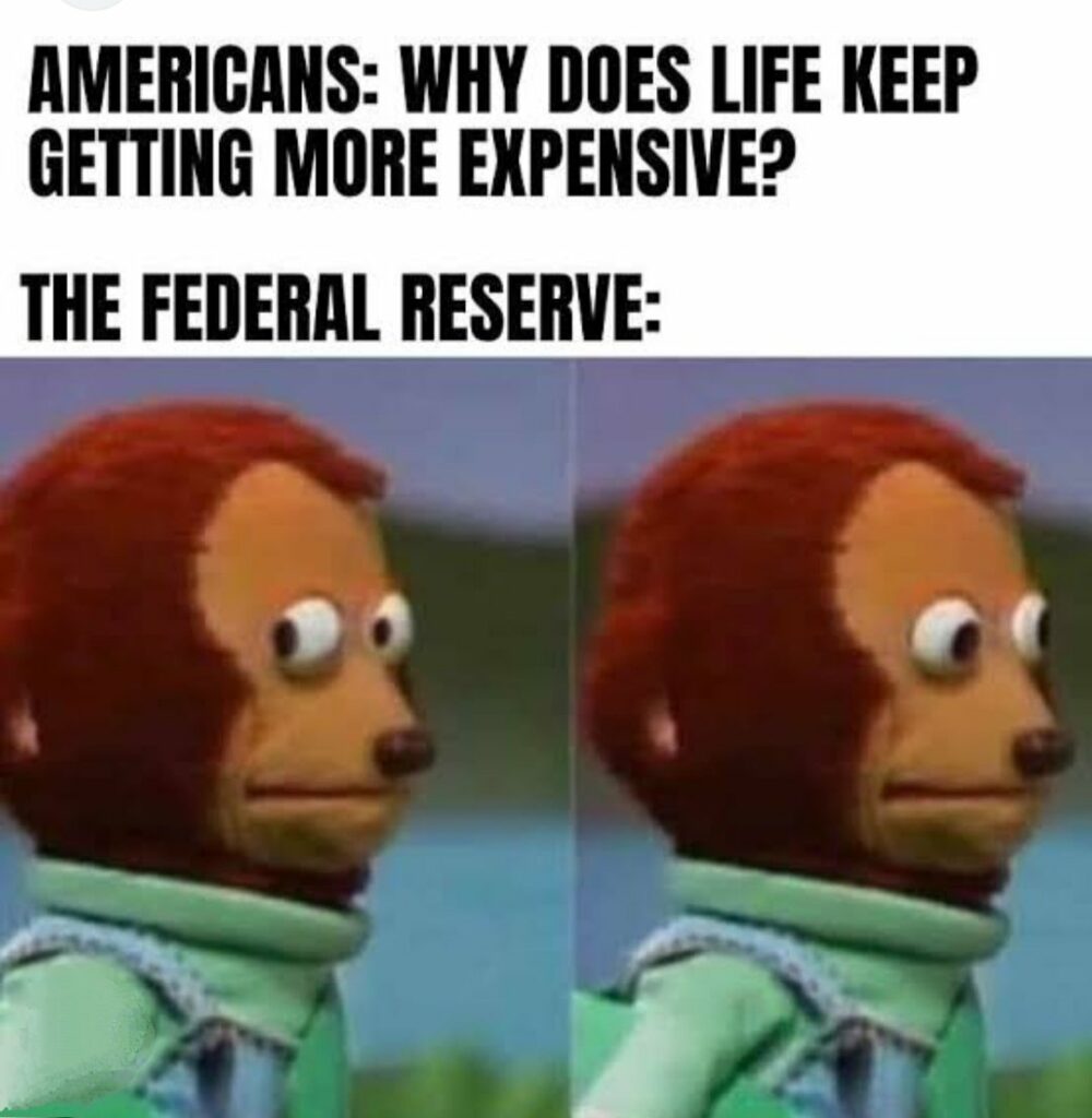 Picture caption: Americans: why is life getting more expensive?
Federal Reserve System: meme with a monkey looking first to the right and then forward, eyes bulging.